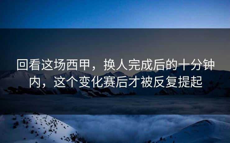 回看这场西甲，换人完成后的十分钟内，这个变化赛后才被反复提起